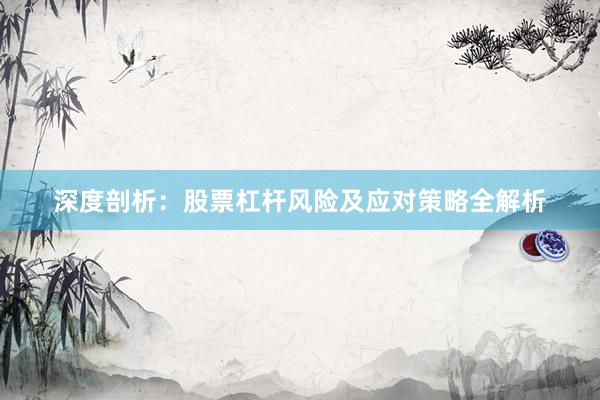 深度剖析:股票杠杆风险及应对策略全解析